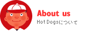 About us�@Hot Dogs�ɂ���